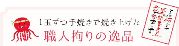 １玉ずつ手焼きで焼き上げた職人拘りの逸品